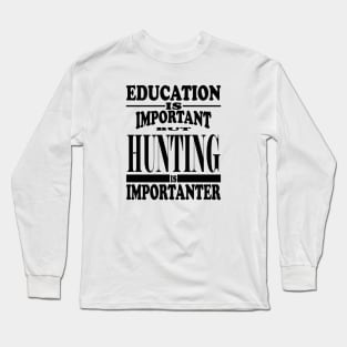 Education Is Important But Hunting Is Importanter Long Sleeve T-Shirt